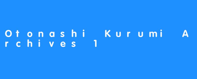 Otonashi Kurumi Archives 1